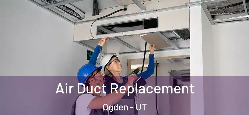 Air Duct Replacement Ogden - UT