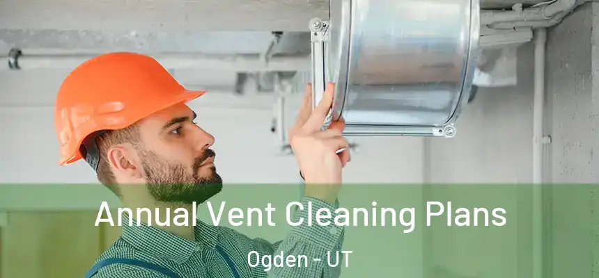  Annual Vent Cleaning Plans Ogden - UT