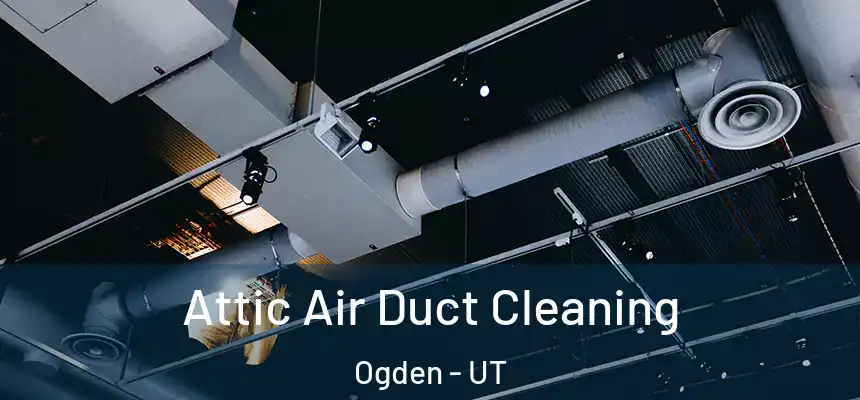  Attic Air Duct Cleaning Ogden - UT