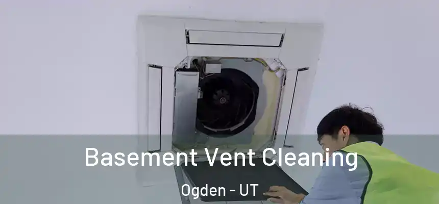 Basement Vent Cleaning Ogden - UT