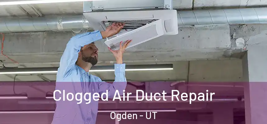 Clogged Air Duct Repair Ogden - UT