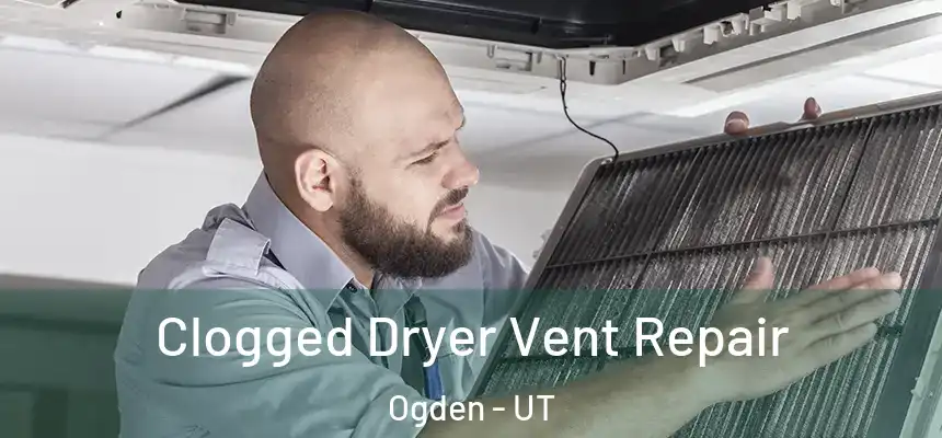 Clogged Dryer Vent Repair Ogden - UT