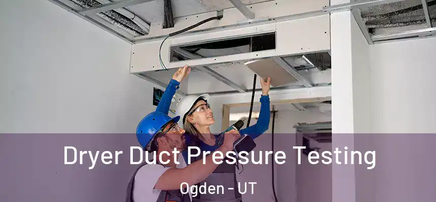 Dryer Duct Pressure Testing Ogden - UT