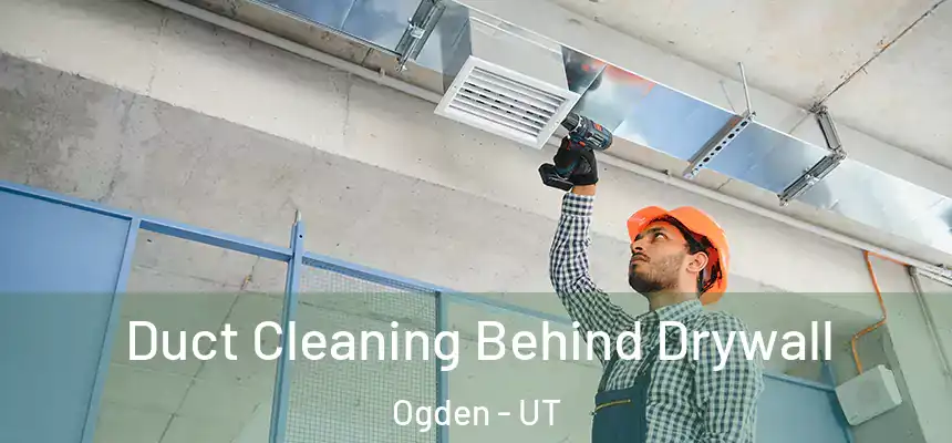 Duct Cleaning Behind Drywall Ogden - UT