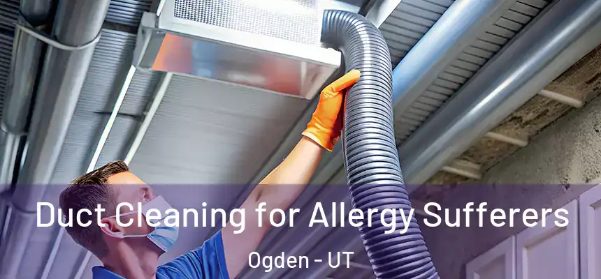 Duct Cleaning for Allergy Sufferers Ogden - UT