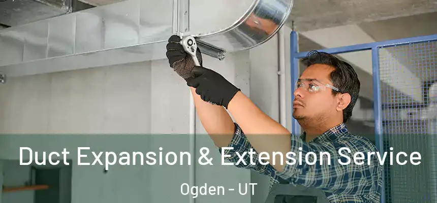 Duct Expansion & Extension Service Ogden - UT