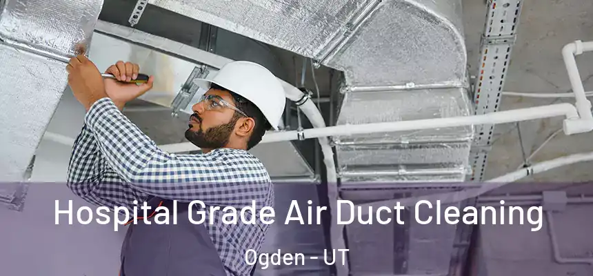 Hospital Grade Air Duct Cleaning Ogden - UT