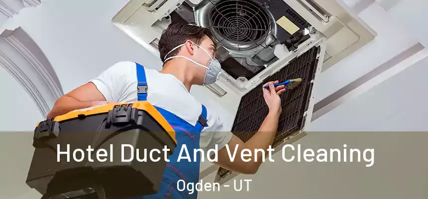  Hotel Duct And Vent Cleaning Ogden - UT