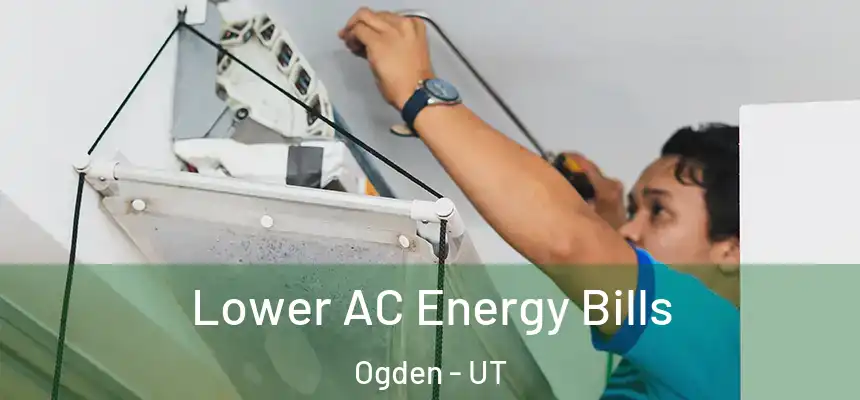  Lower AC Energy Bills Ogden - UT