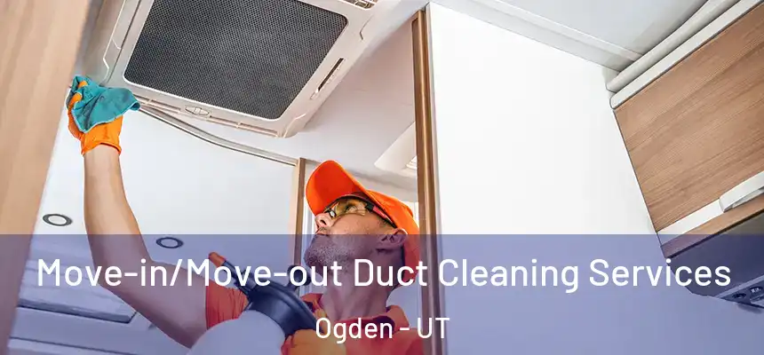 Move-in/Move-out Duct Cleaning Services Ogden - UT