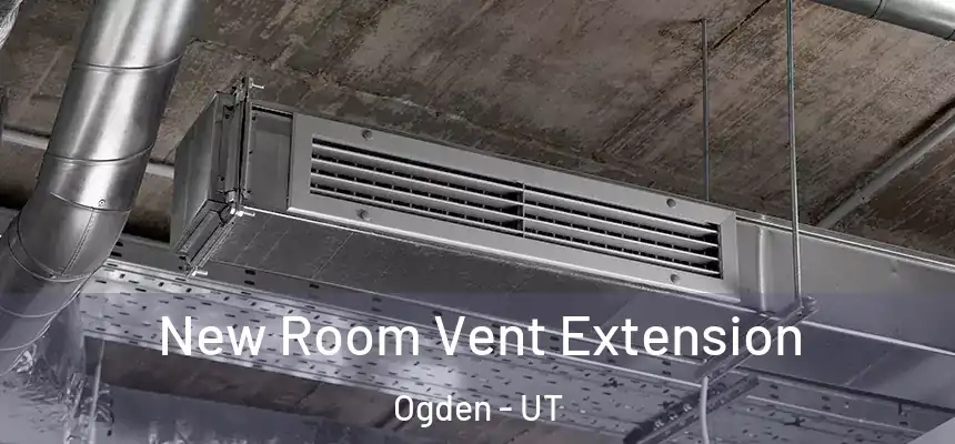 New Room Vent Extension Ogden - UT