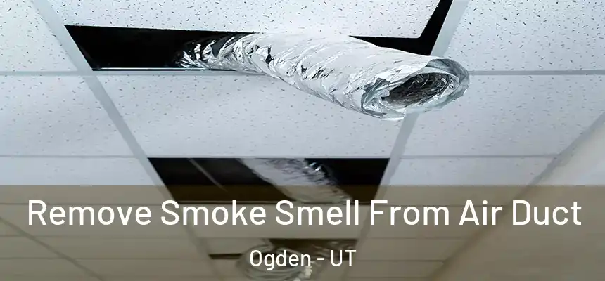 Remove Smoke Smell From Air Duct Ogden - UT