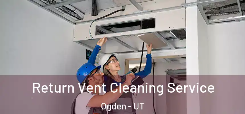 Return Vent Cleaning Service Ogden - UT