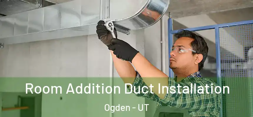 Room Addition Duct Installation Ogden - UT