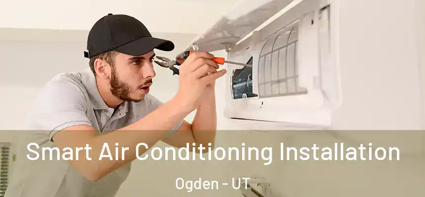 Smart Air Conditioning Installation Ogden - UT