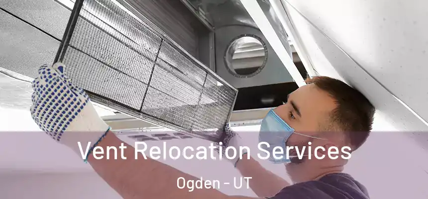 Vent Relocation Services Ogden - UT