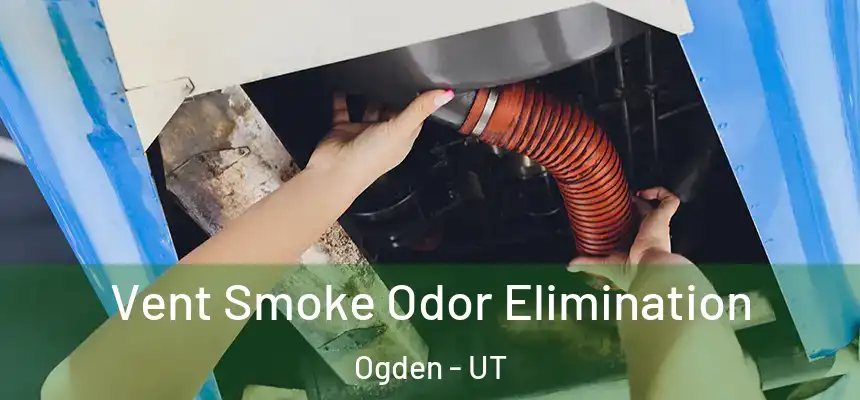Vent Smoke Odor Elimination Ogden - UT