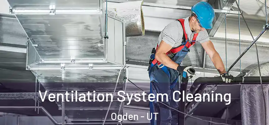 Ventilation System Cleaning Ogden - UT