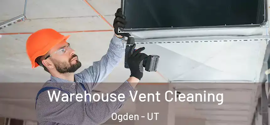 Warehouse Vent Cleaning Ogden - UT