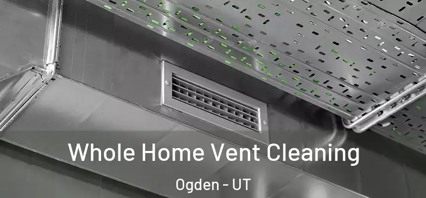 Whole Home Vent Cleaning Ogden - UT